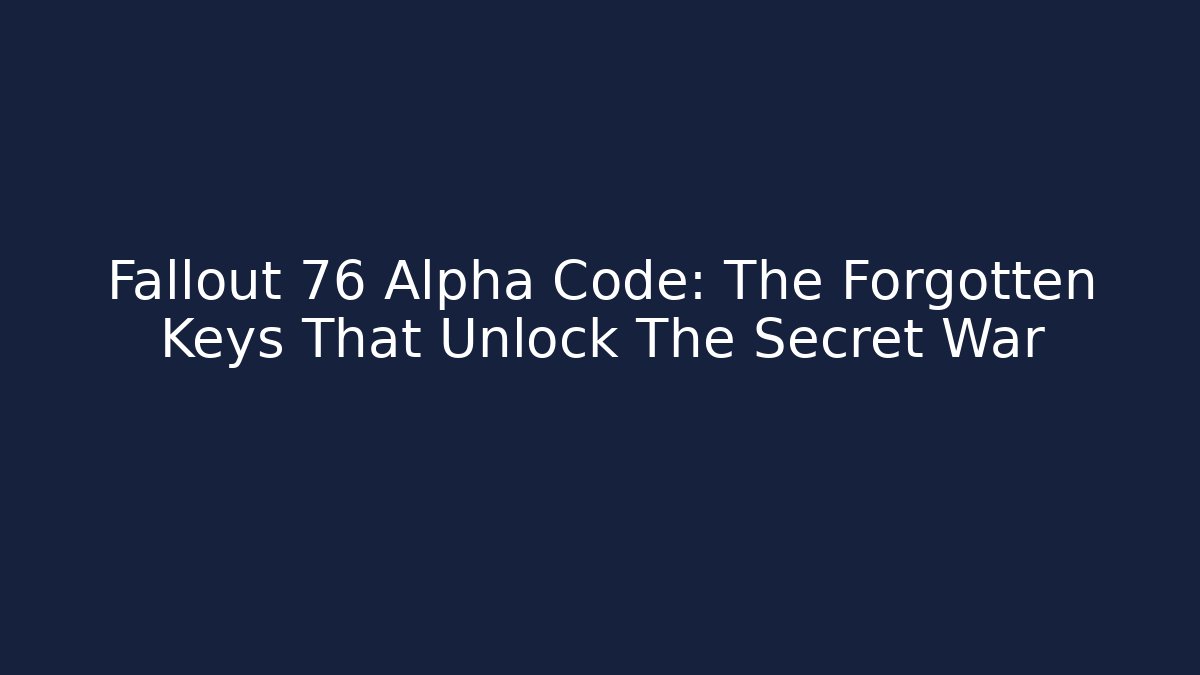 Fallout 76 Alpha Code: The Forgotten Keys That Unlock The Secret War