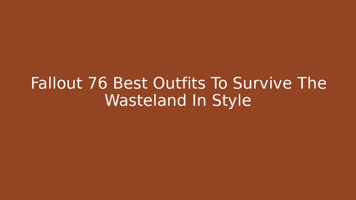Fallout 76 Best Outfits To Survive The Wasteland In Style
