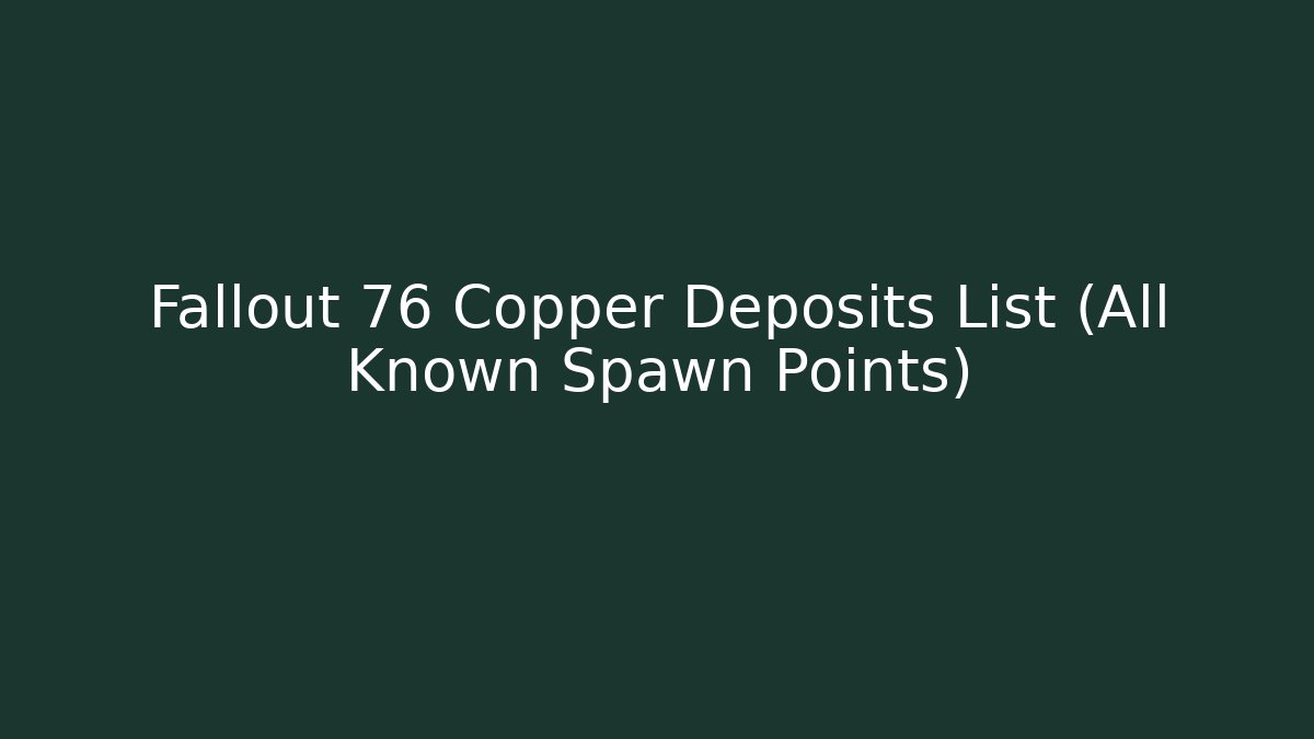 Fallout 76 Copper Deposits List (All Known Spawn Points) - Vintage E-Juice