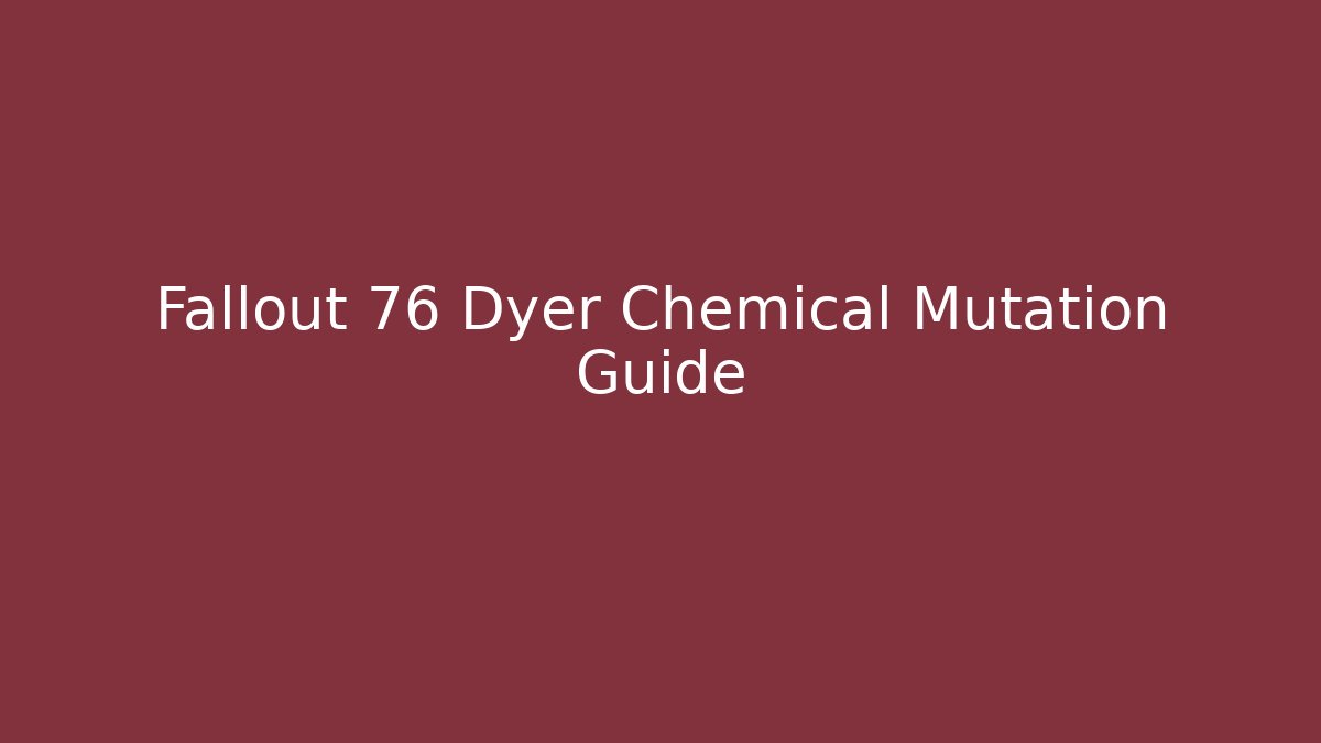 Fallout 76 Dyer Chemical Mutation Guide - Vintage E-Juice