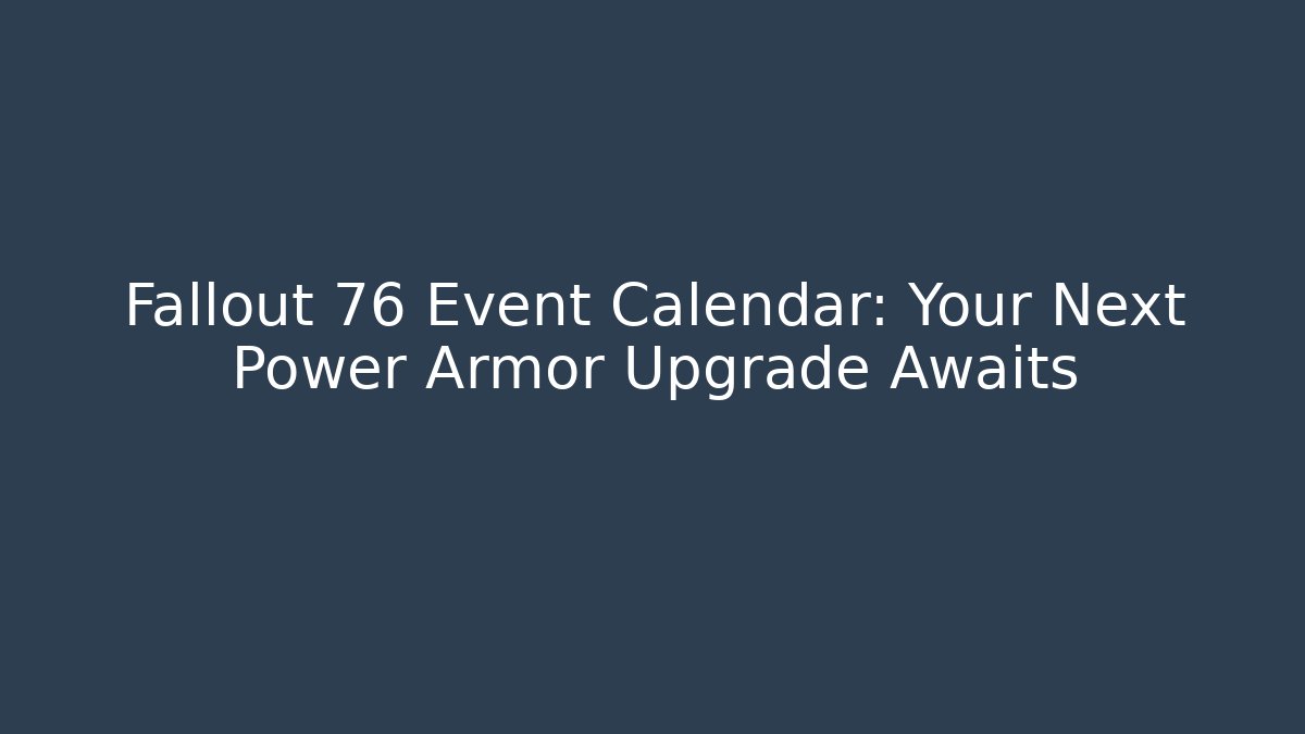 Fallout 76 Event Calendar: Your Next Power Armor Upgrade Awaits