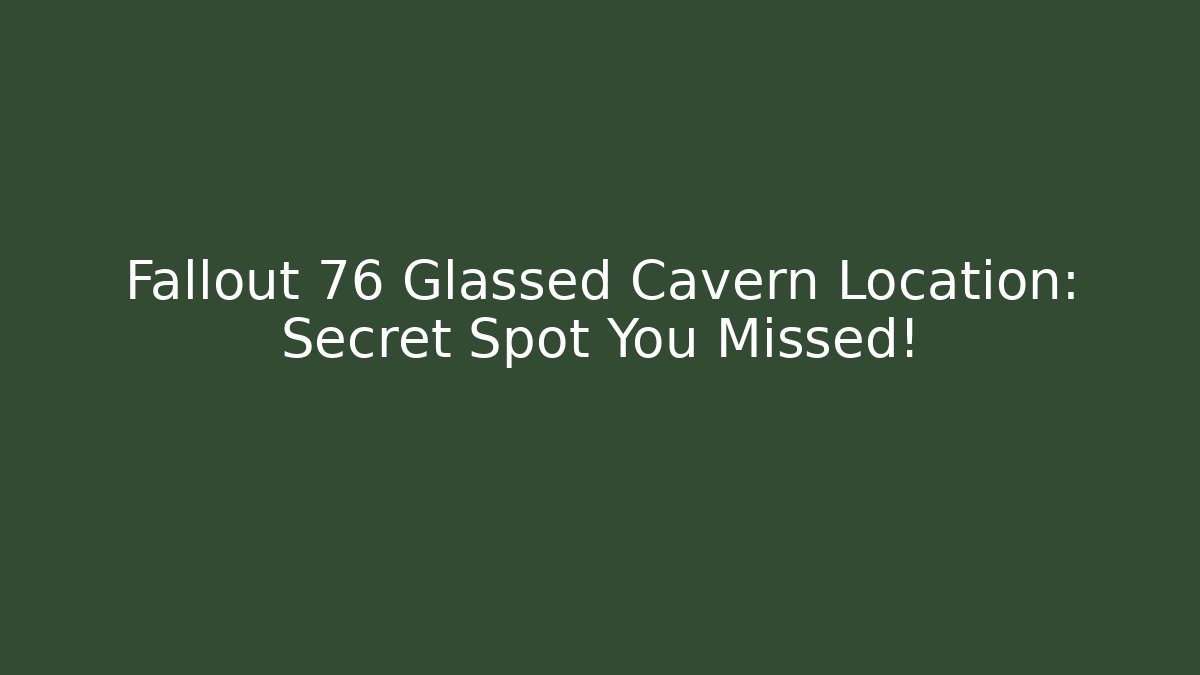 Fallout 76 Glassed Cavern Location: Secret Spot You Missed!