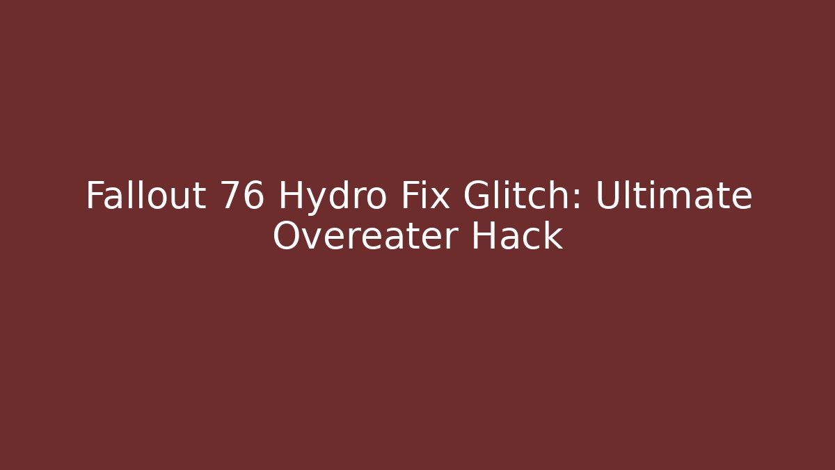 Fallout 76 Hydro Fix Glitch: Ultimate Overeater Hack - Vintage E-Juice