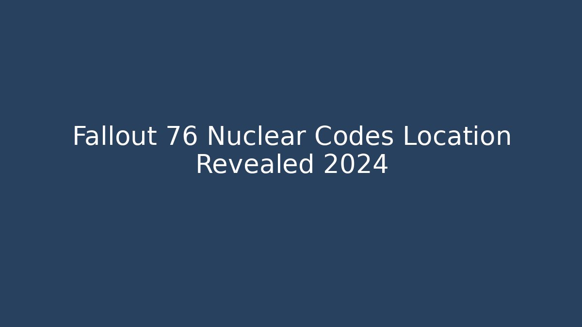 Fallout 76 Nuclear Codes Location Revealed 2024