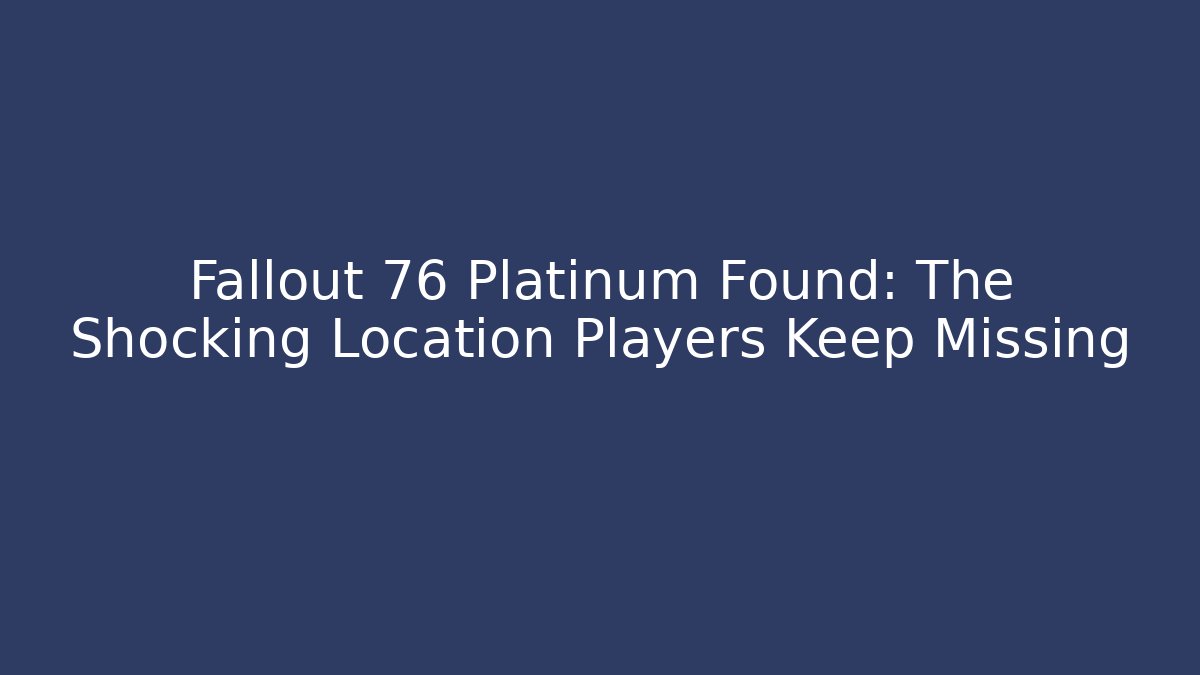 Fallout 76 Platinum Found: The Shocking Location Players Keep Missing - Vintage E-Juice