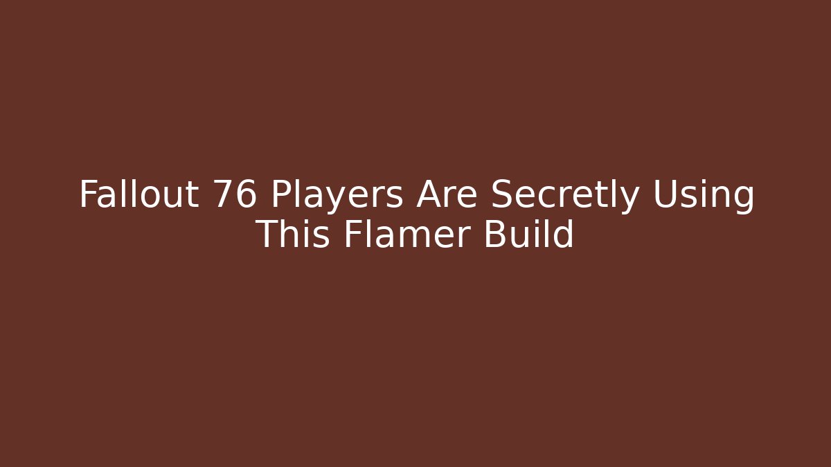 Fallout 76 Players Are Secretly Using This Flamer Build