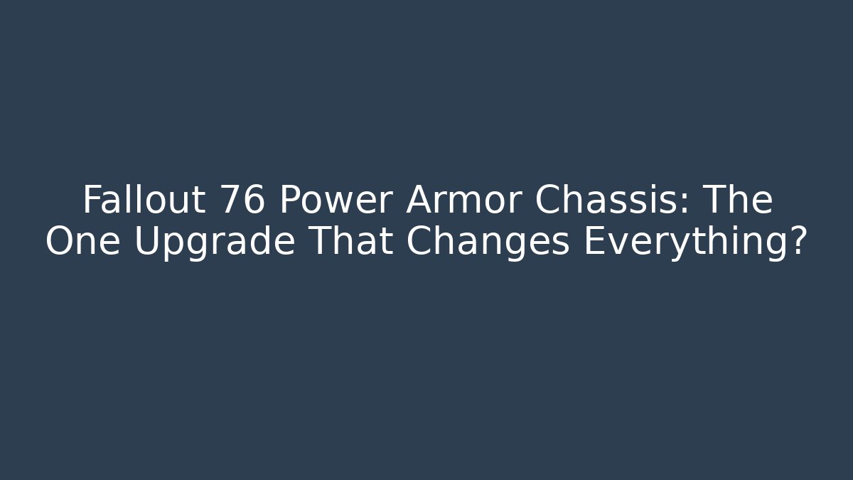 Fallout 76 Power Armor Chassis: The One Upgrade That Changes Everything?
