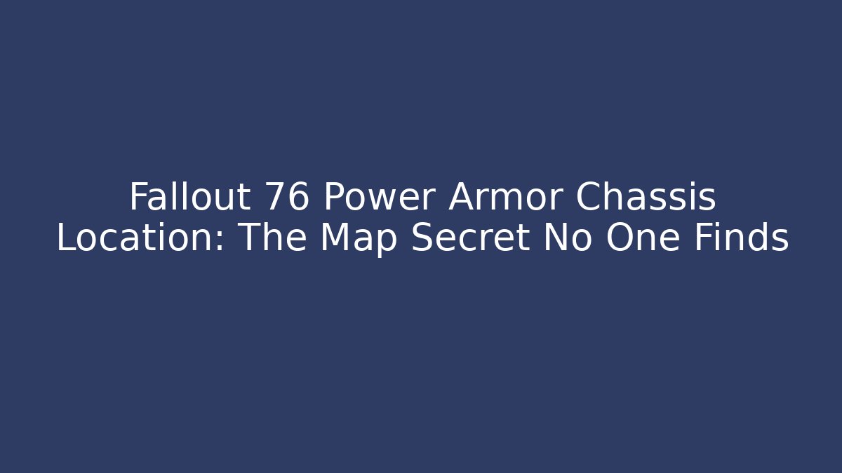 Fallout 76 Power Armor Chassis Location: The Map Secret No One Finds - Vintage E-Juice