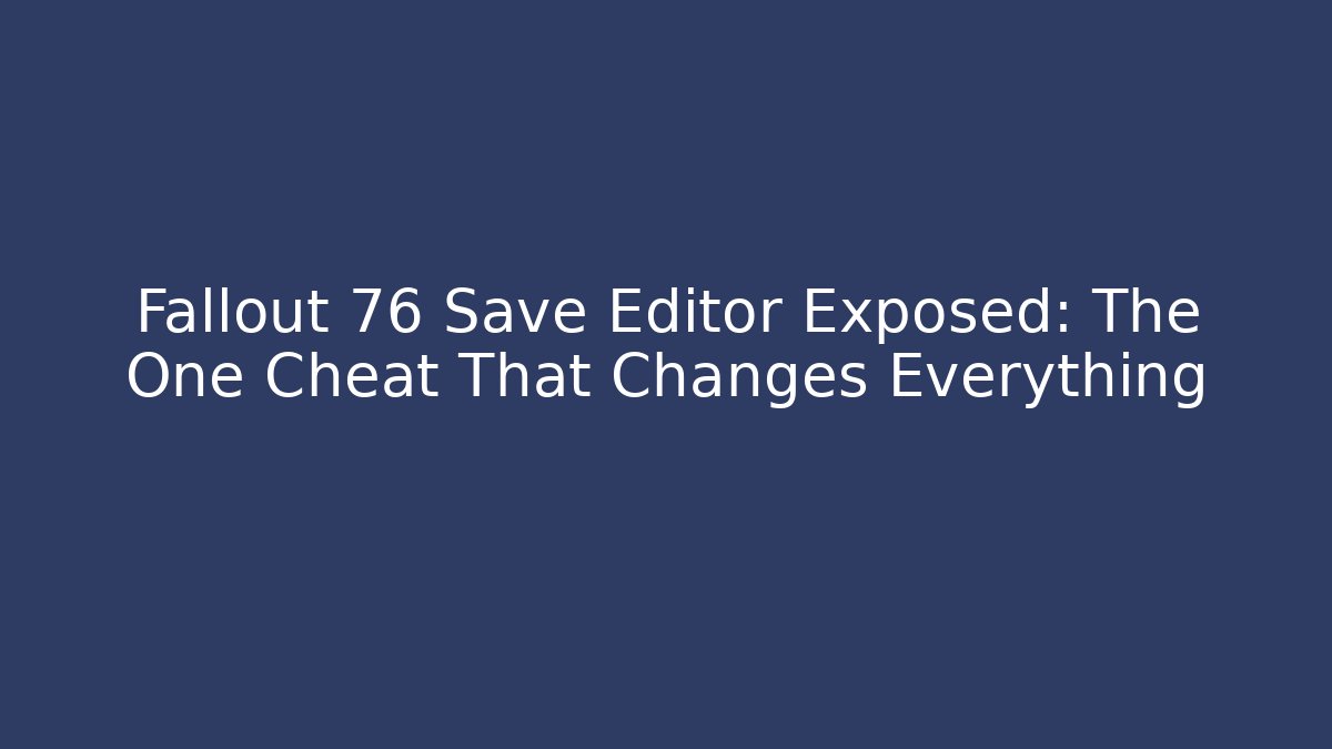 Fallout 76 Save Editor Exposed: The One Cheat That Changes Everything - Vintage E-Juice