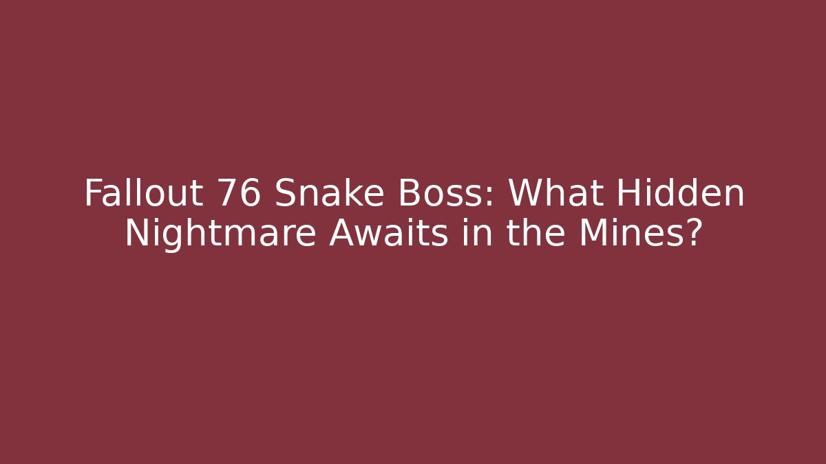 Fallout 76 Snake Boss: What Hidden Nightmare Awaits in the Mines?