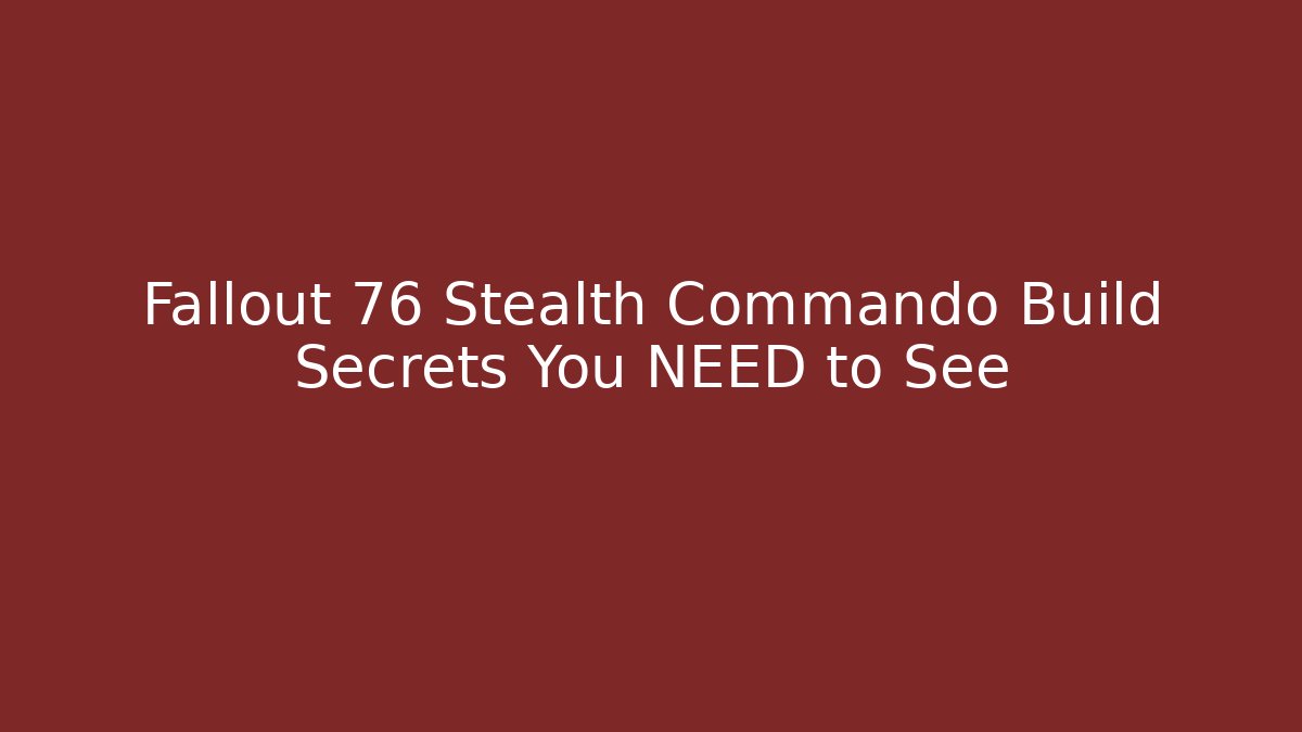 Fallout 76 Stealth Commando Build Secrets You NEED to See