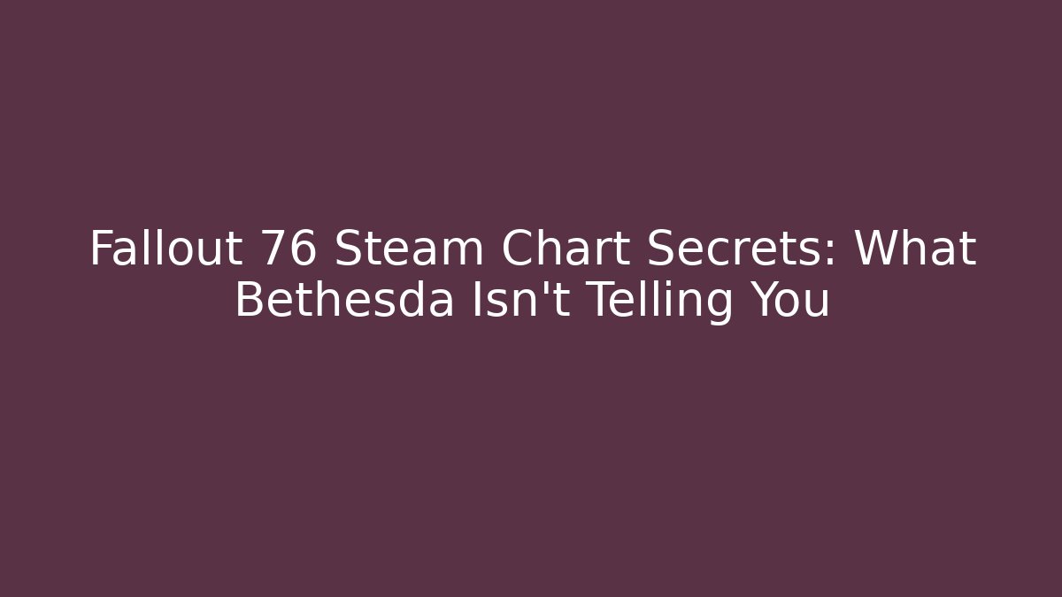 Fallout 76 Steam Chart Secrets: What Bethesda Isn’t Telling You