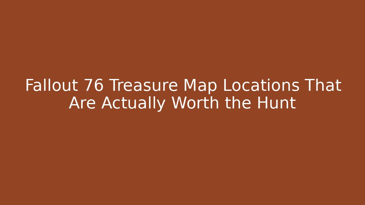 Fallout 76 Treasure Map Locations That Are Actually Worth the Hunt - Vintage E-Juice
