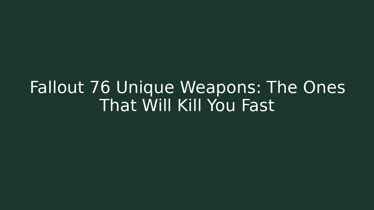 Fallout 76 Unique Weapons: The Ones That Will Kill You Fast