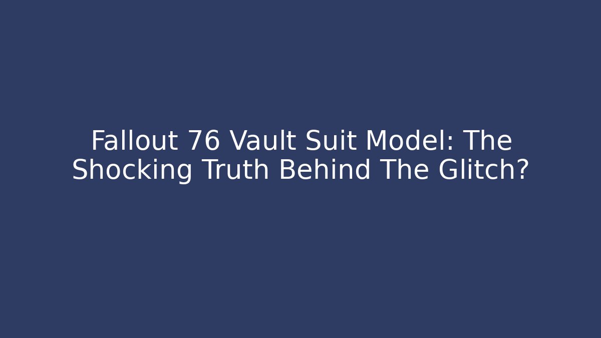 Fallout 76 Vault Suit Model: The Shocking Truth Behind The Glitch? - Vintage E-Juice