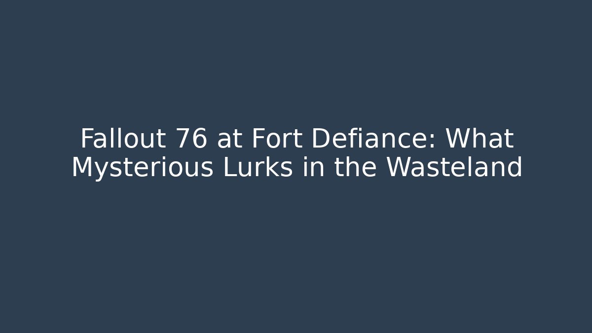 Fallout 76 at Fort Defiance: What Mysterious Lurks in the Wasteland - Vintage E-Juice
