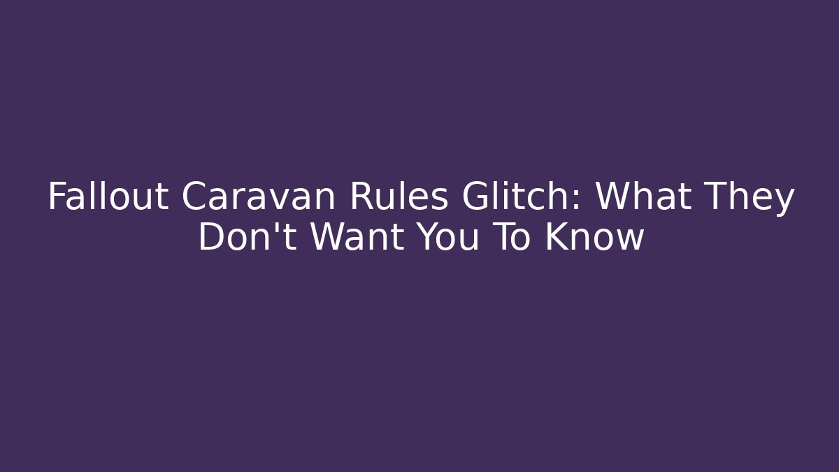 Fallout Caravan Rules Glitch: What They Don't Want You To Know