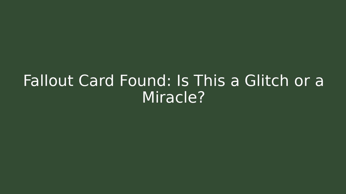 Fallout Card Found: Is This a Glitch or a Miracle?