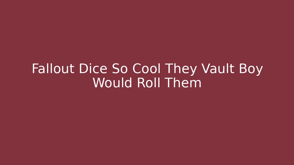 Fallout Dice So Cool They Vault Boy Would Roll Them - Vintage E-Juice