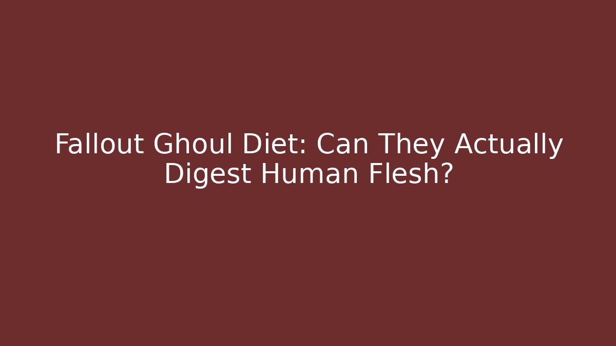 Fallout Ghoul Diet: Can They Actually Digest Human Flesh?