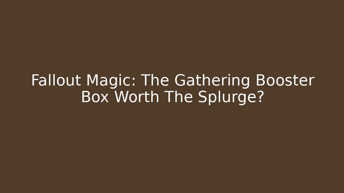 Fallout Magic: The Gathering Booster Box Worth The Splurge?