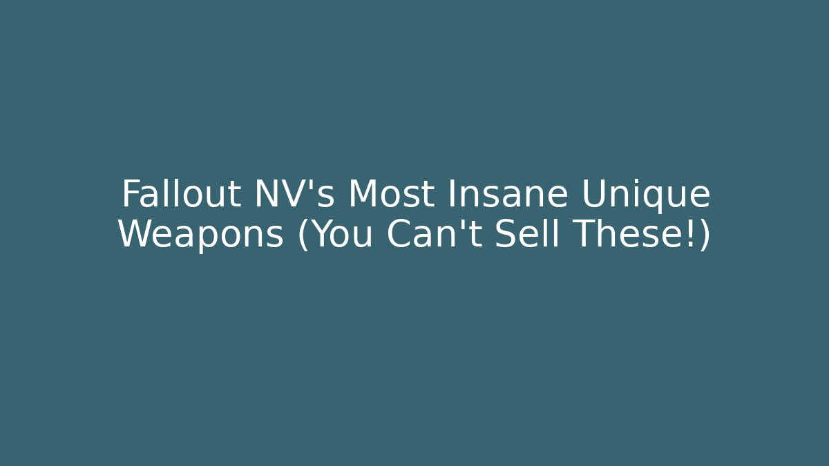 Fallout NV's Most Insane Unique Weapons (You Can't Sell These!)