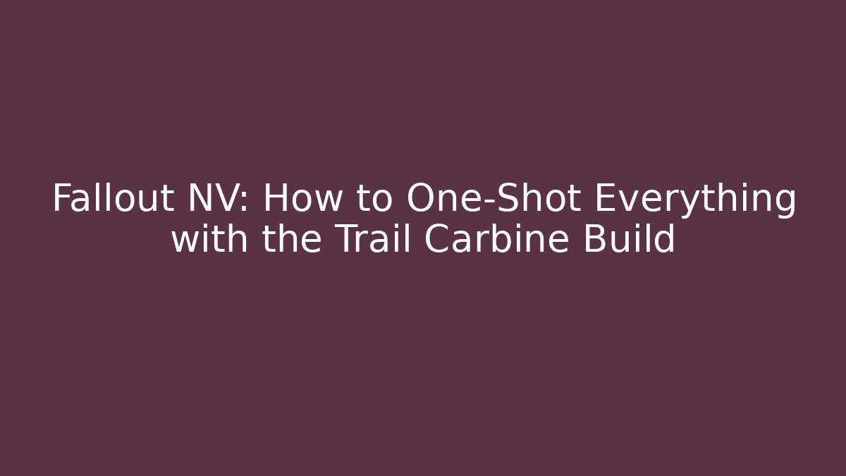 Fallout NV: How to One-Shot Everything with the Trail Carbine Build