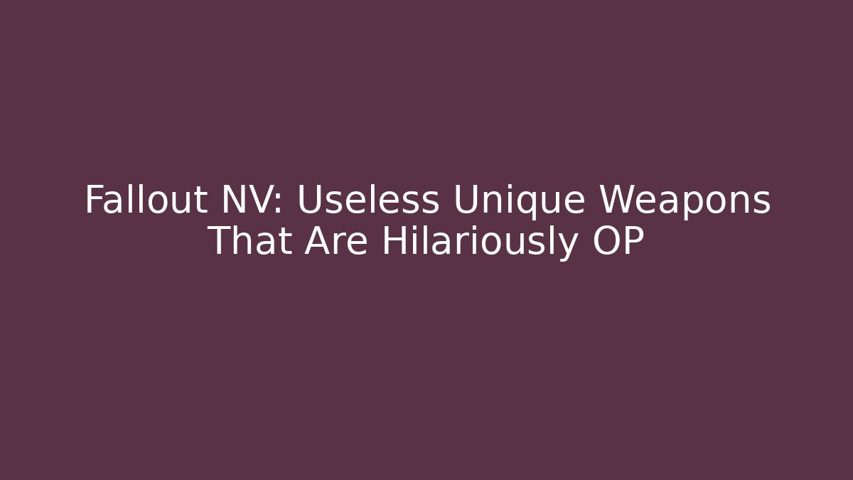 Fallout NV: Useless Unique Weapons That Are Hilariously OP