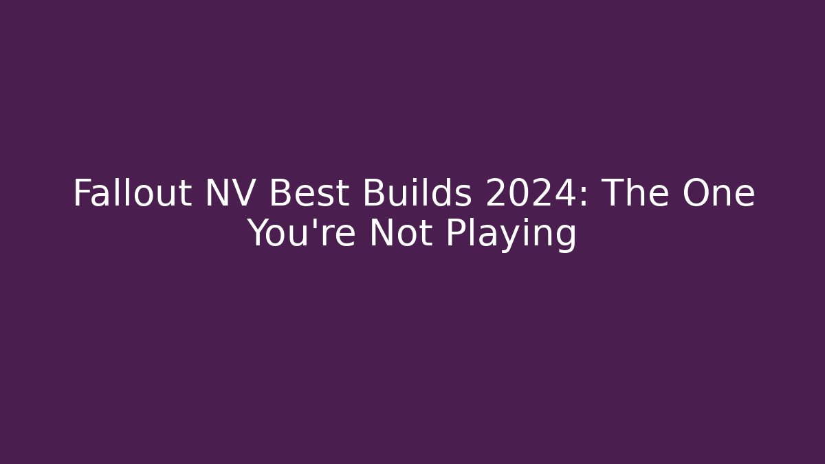 Fallout NV Best Builds 2024: The One You’re Not Playing