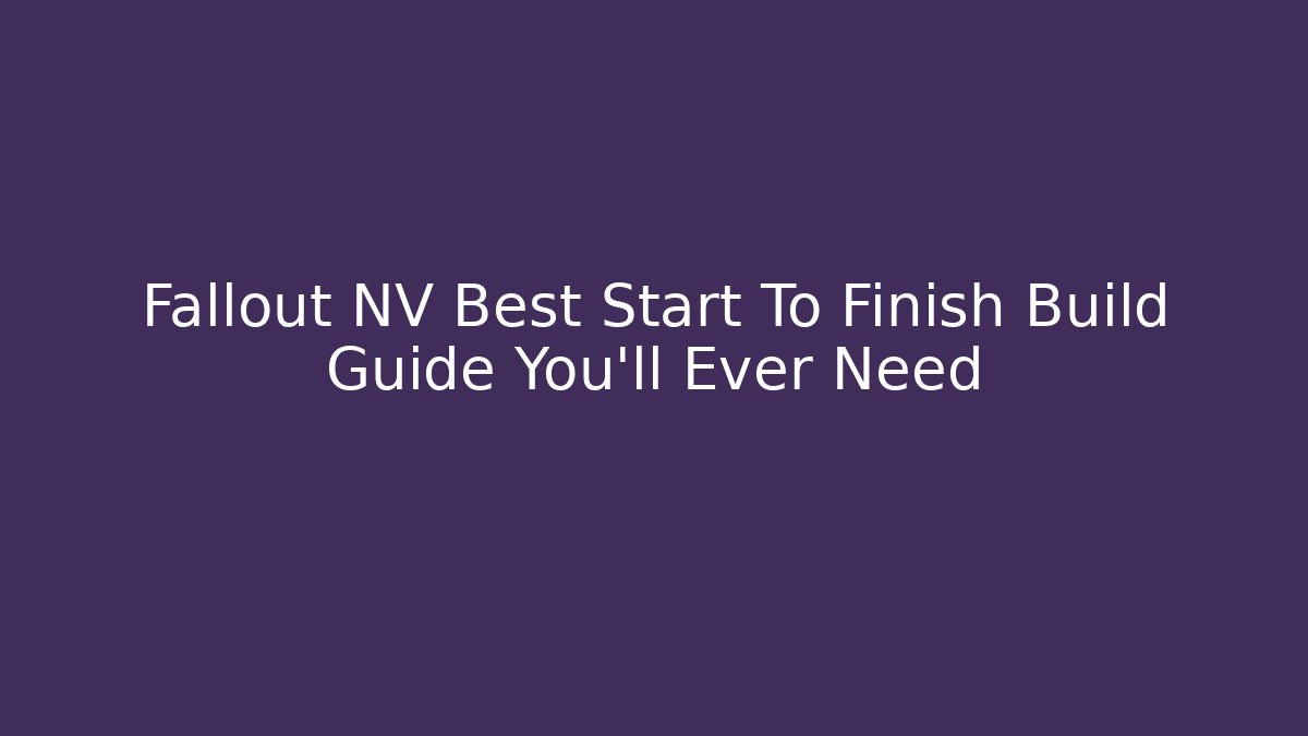 Fallout NV Best Start To Finish Build Guide You’ll Ever Need - Vintage E-Juice