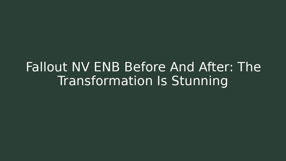 Fallout NV ENB Before And After: The Transformation Is Stunning