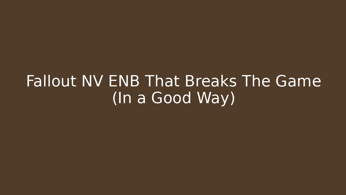 Fallout NV ENB That Breaks The Game (In a Good Way) - Vintage E-Juice