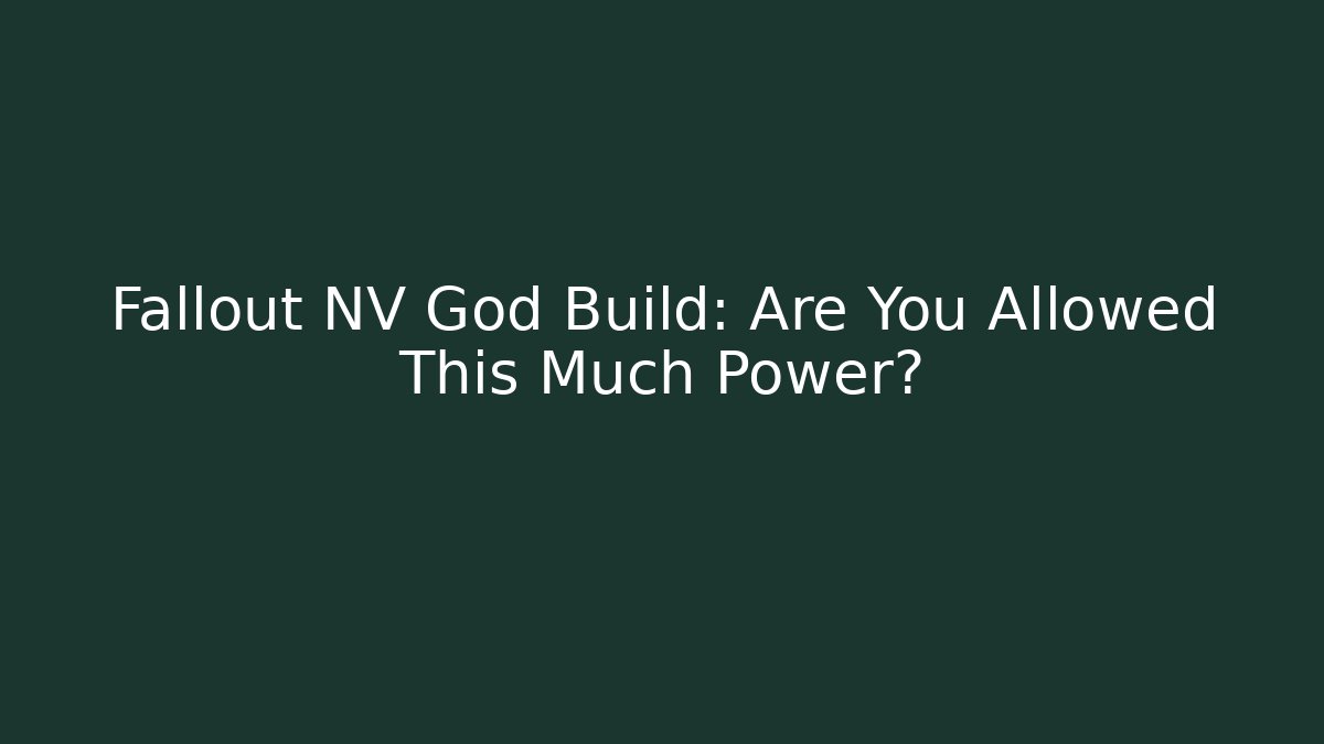 Fallout NV God Build: Are You Allowed This Much Power?