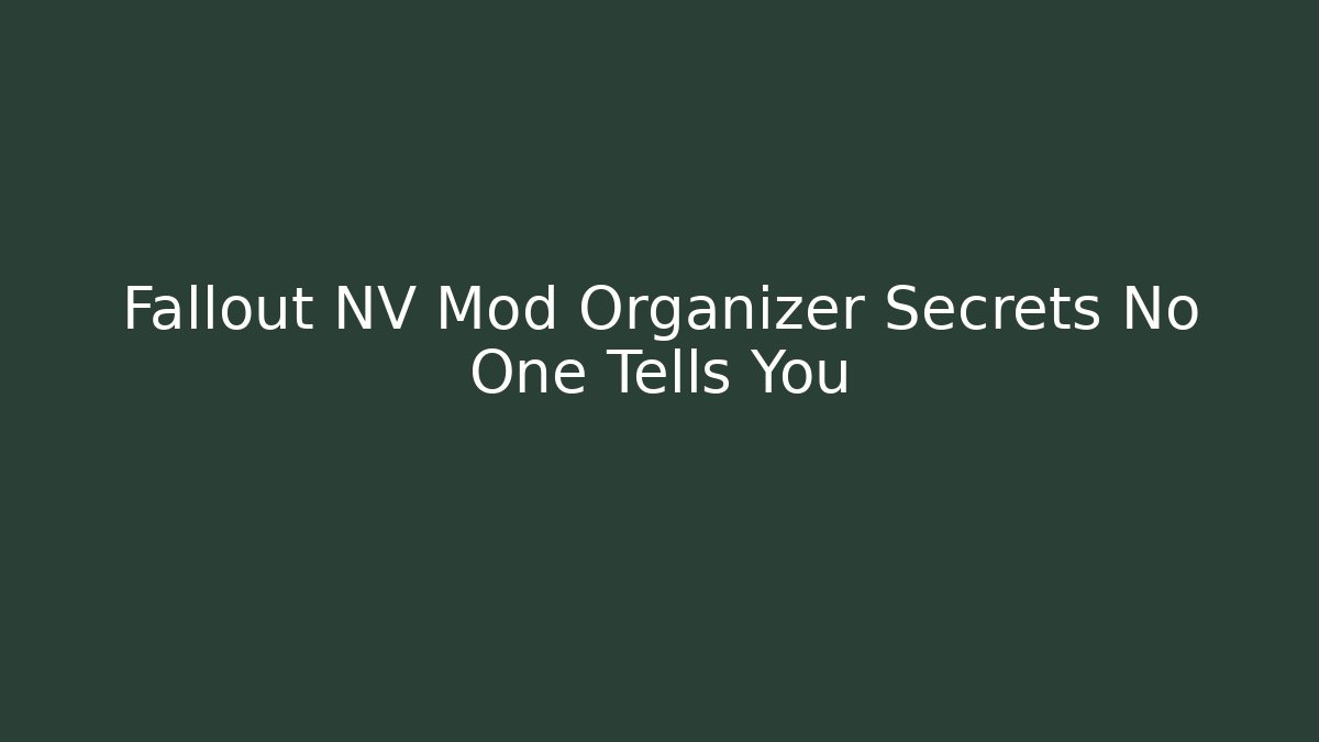 Fallout NV Mod Organizer Secrets No One Tells You