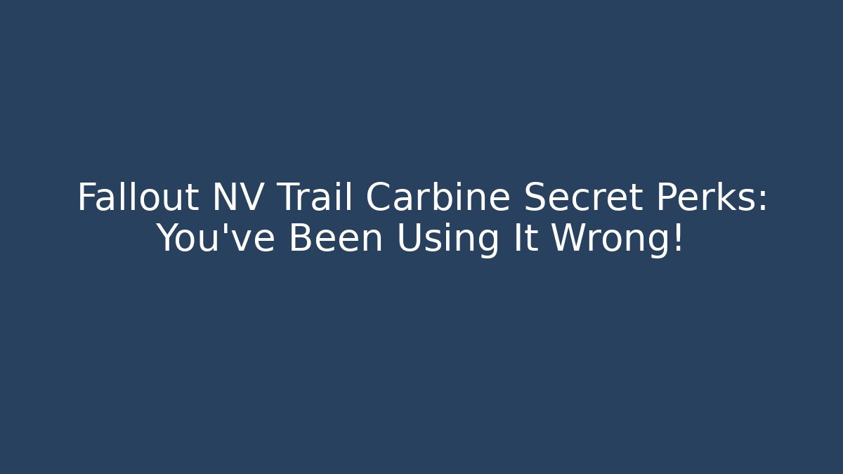 Fallout NV Trail Carbine Secret Perks: You’ve Been Using It Wrong!