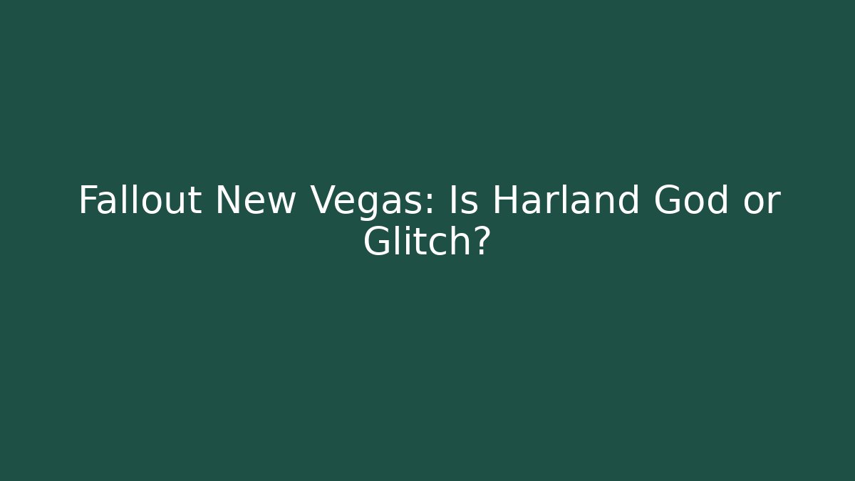 Fallout New Vegas: Is Harland God or Glitch?