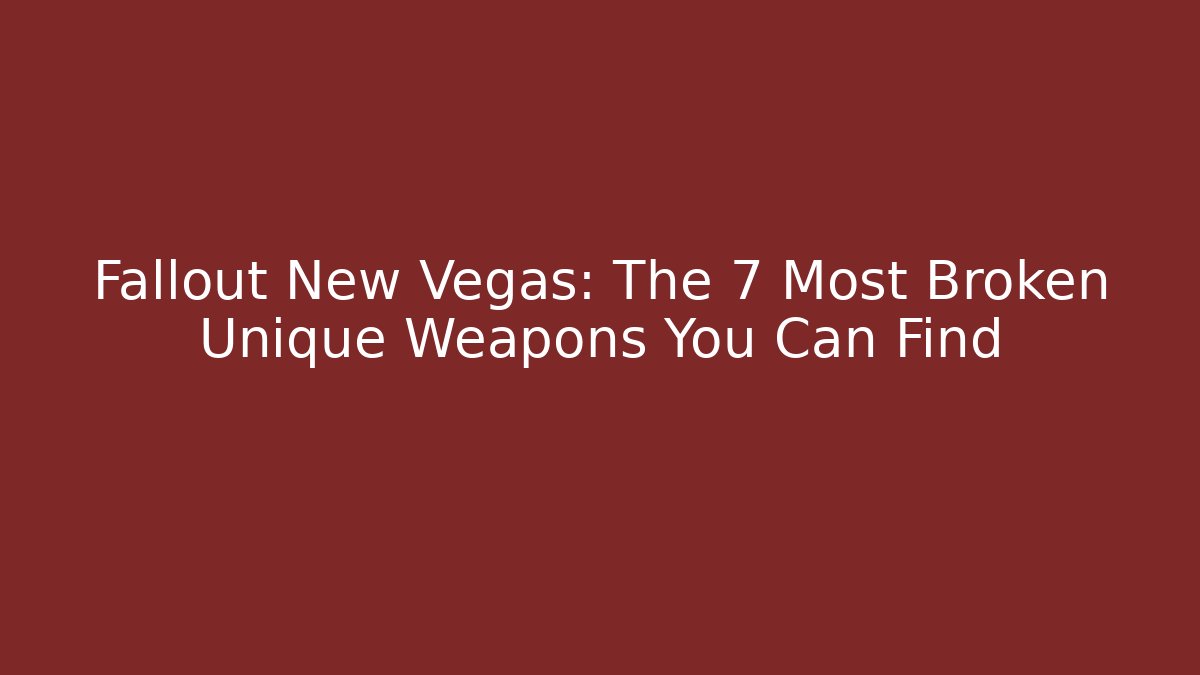 Fallout New Vegas: The 7 Most Broken Unique Weapons You Can Find