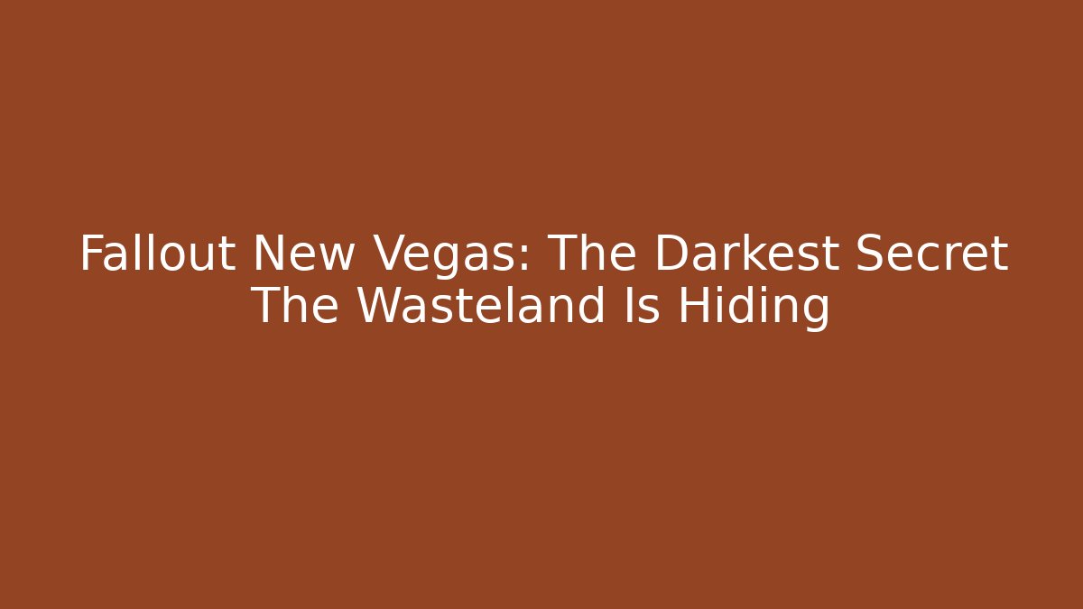 Fallout New Vegas: The Darkest Secret The Wasteland Is Hiding