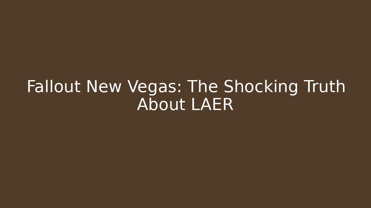 Fallout New Vegas: The Shocking Truth About LAER
