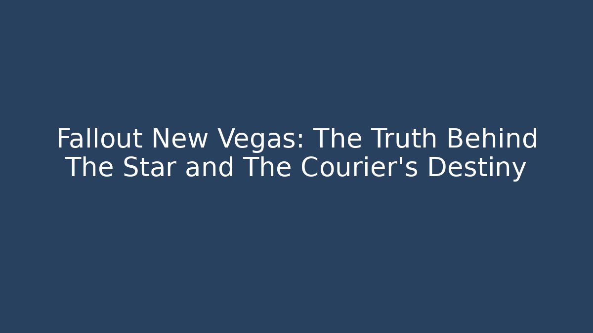 Fallout New Vegas: The Truth Behind The Star and The Courier's Destiny