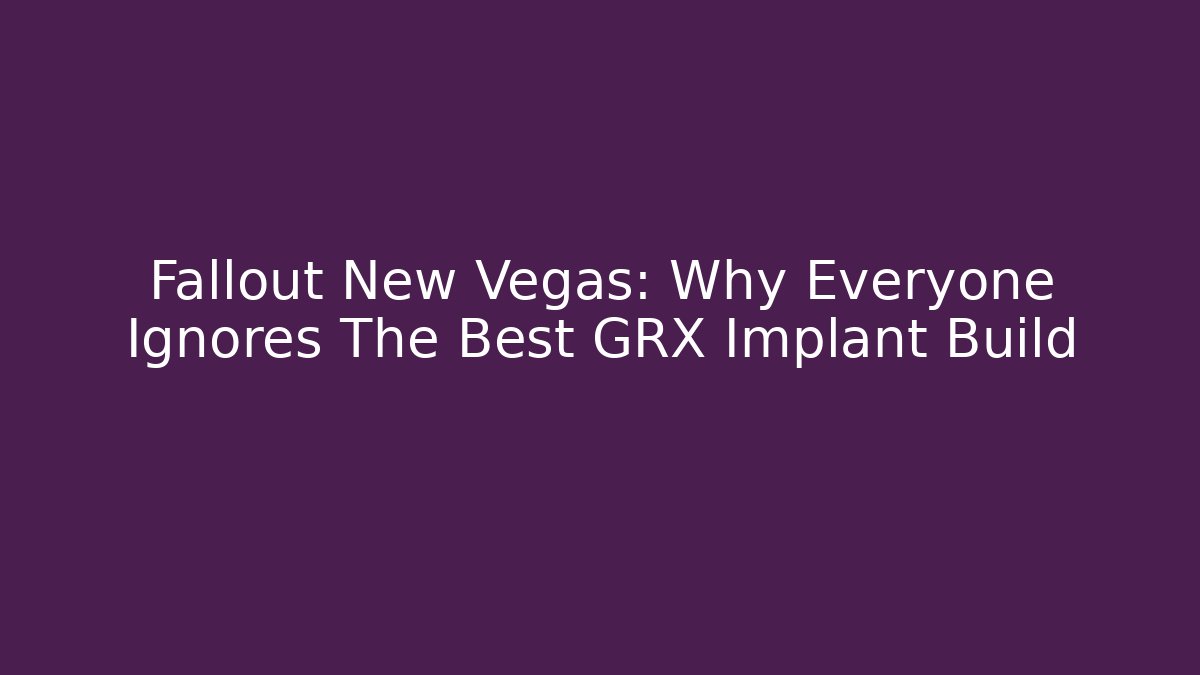 Fallout New Vegas: Why Everyone Ignores The Best GRX Implant Build