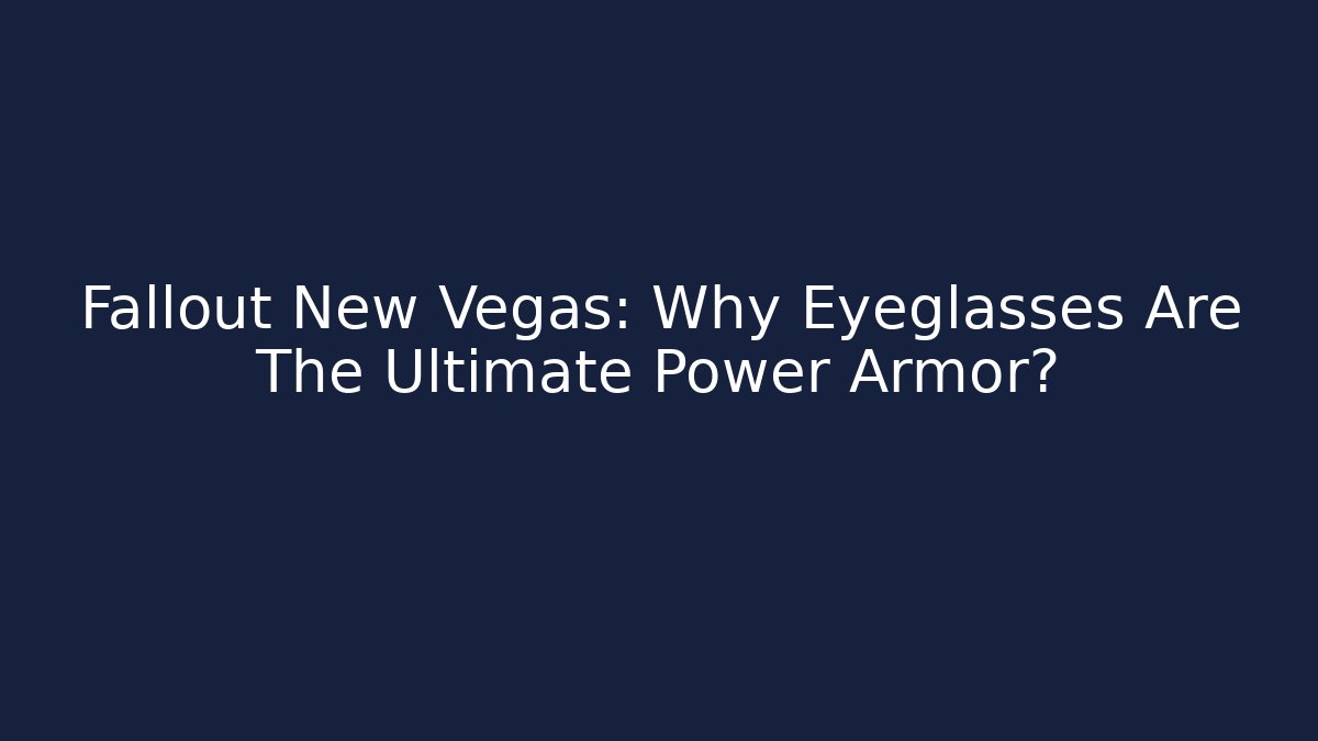 Fallout New Vegas: Why Eyeglasses Are The Ultimate Power Armor?