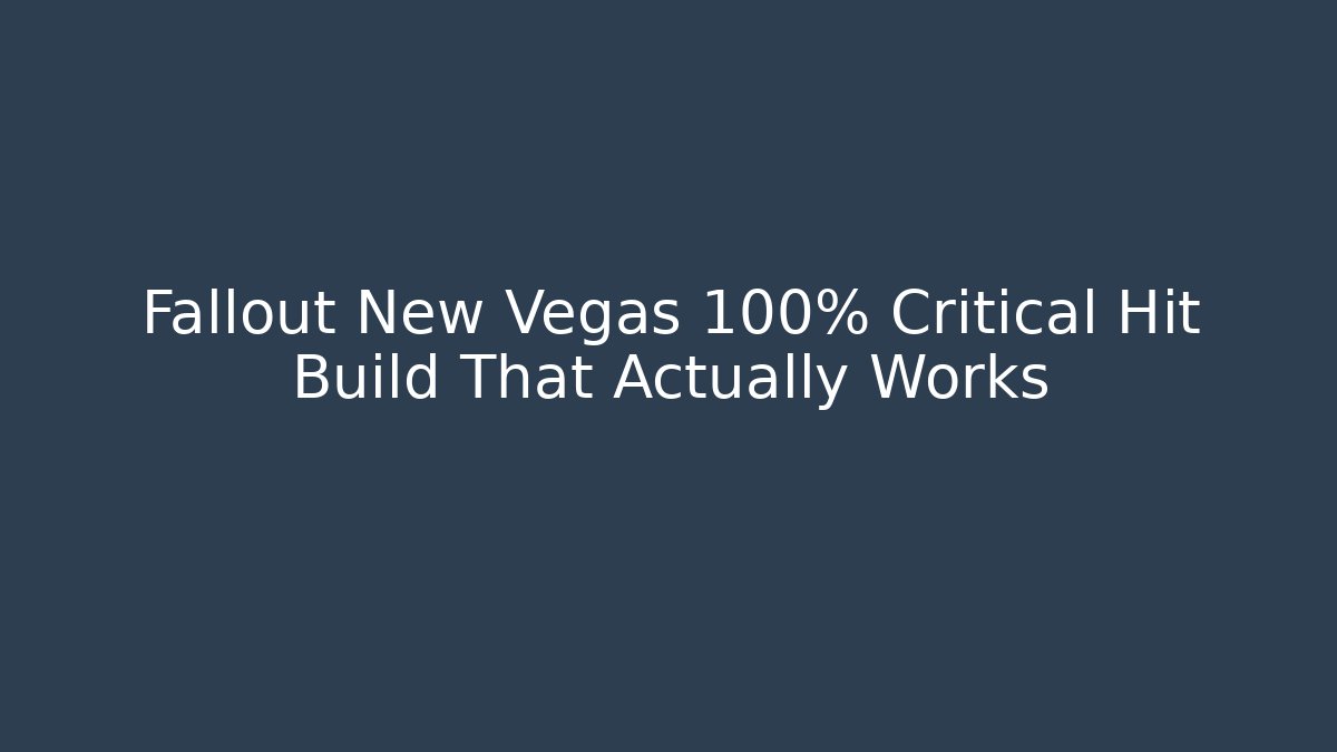 Fallout New Vegas 100% Critical Hit Build That Actually Works