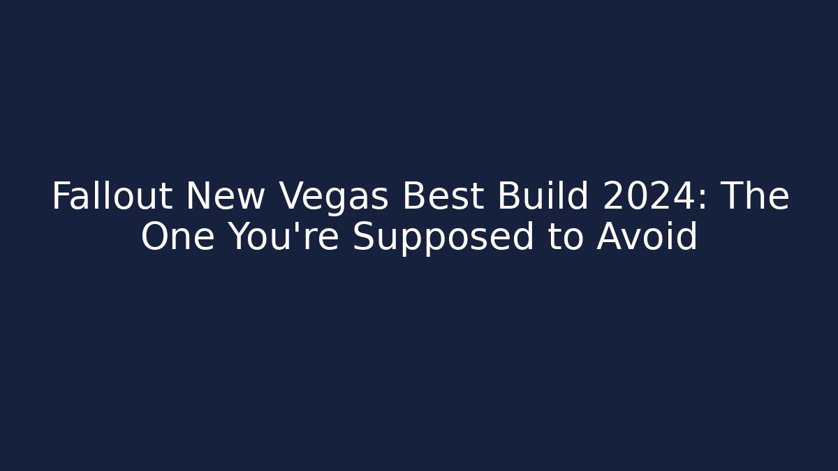 Fallout New Vegas Best Build 2024: The One You’re Supposed to Avoid