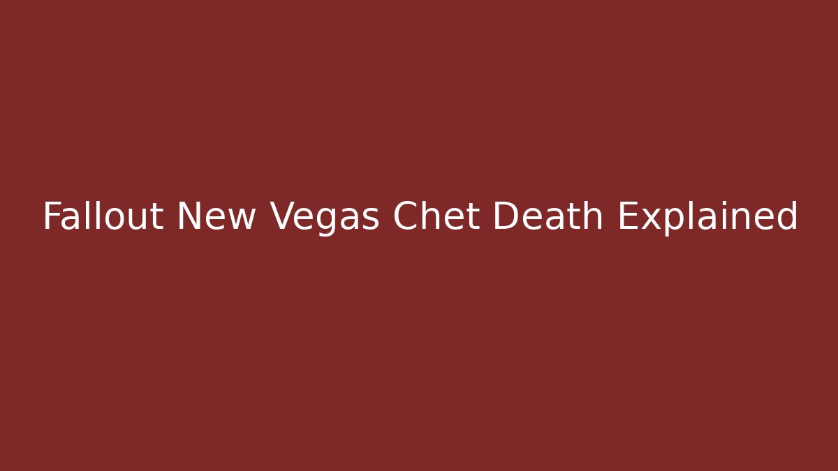 Fallout New Vegas Chet Death Explained