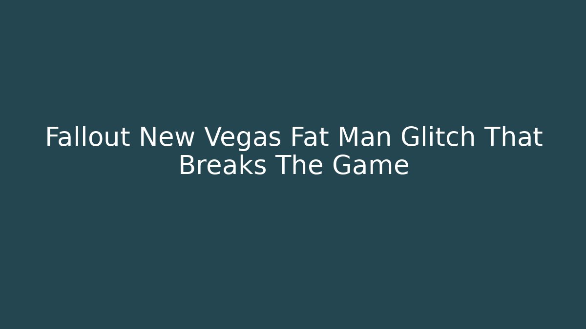 Fallout New Vegas Fat Man Glitch That Breaks The Game