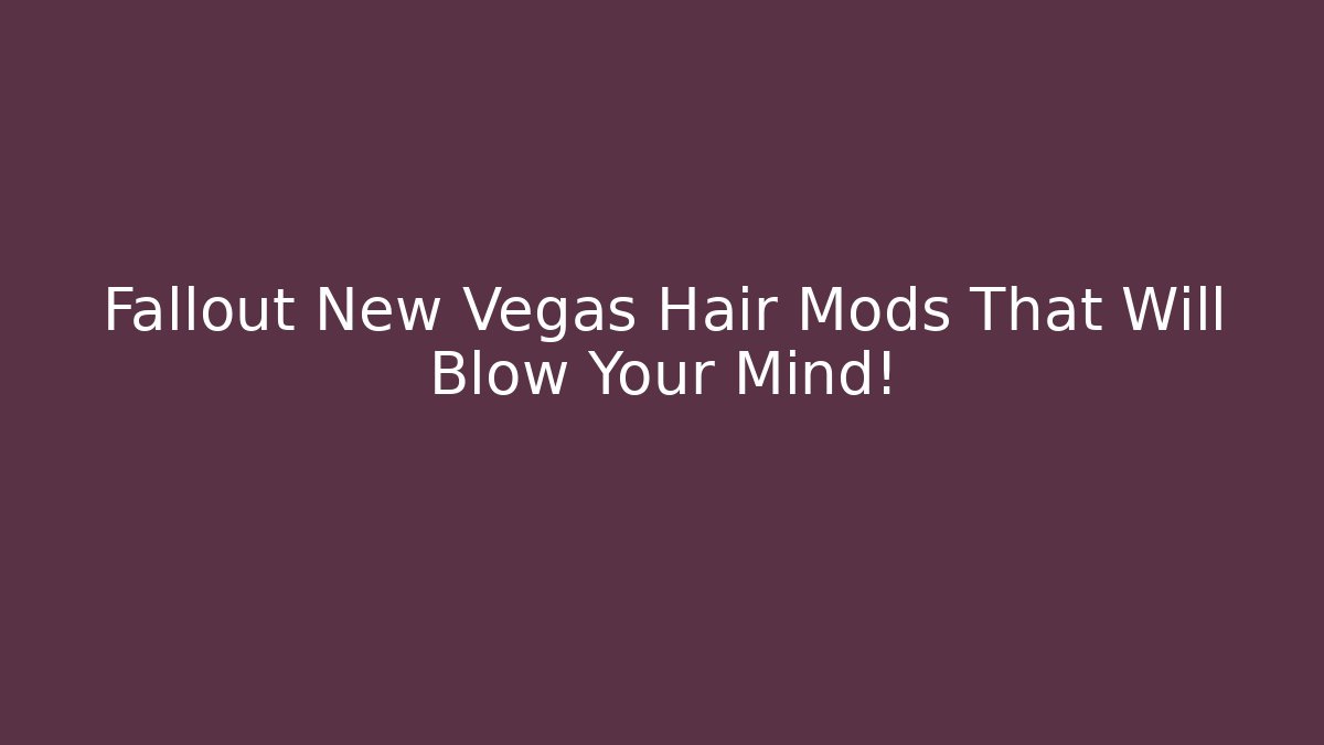 Fallout New Vegas Hair Mods That Will Blow Your Mind!