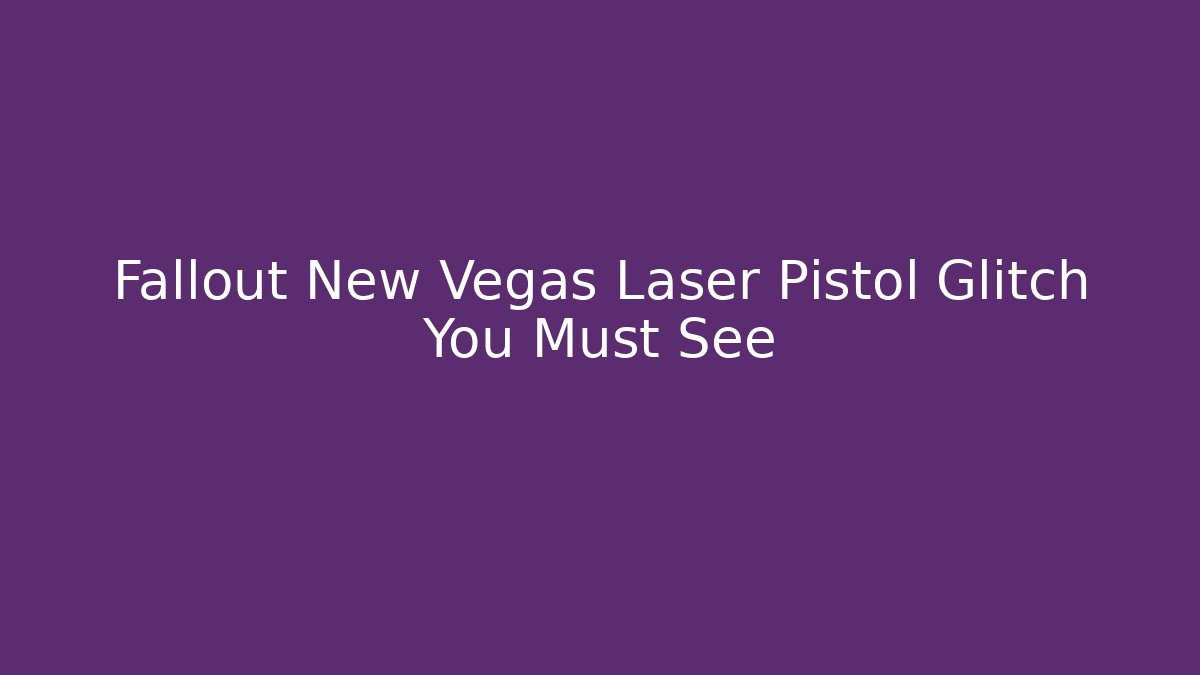 Fallout New Vegas Laser Pistol Glitch You Must See