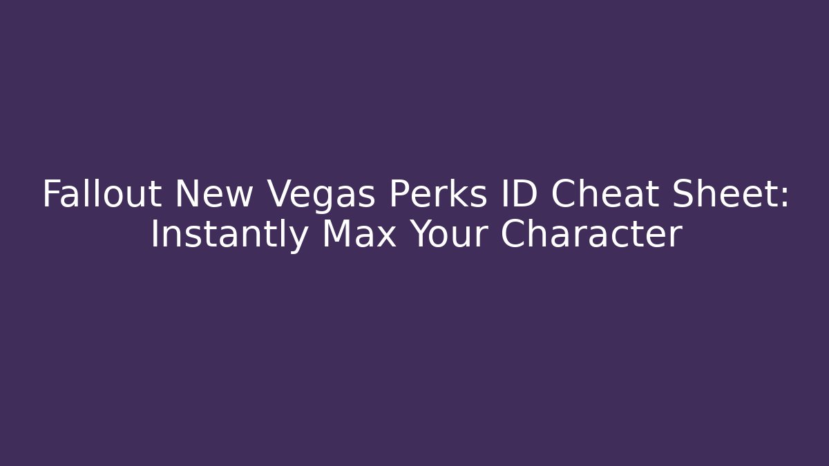 Fallout New Vegas Perks ID Cheat Sheet: Instantly Max Your Character