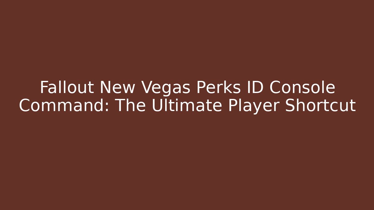 Fallout New Vegas Perks ID Console Command: The Ultimate Player Shortcut